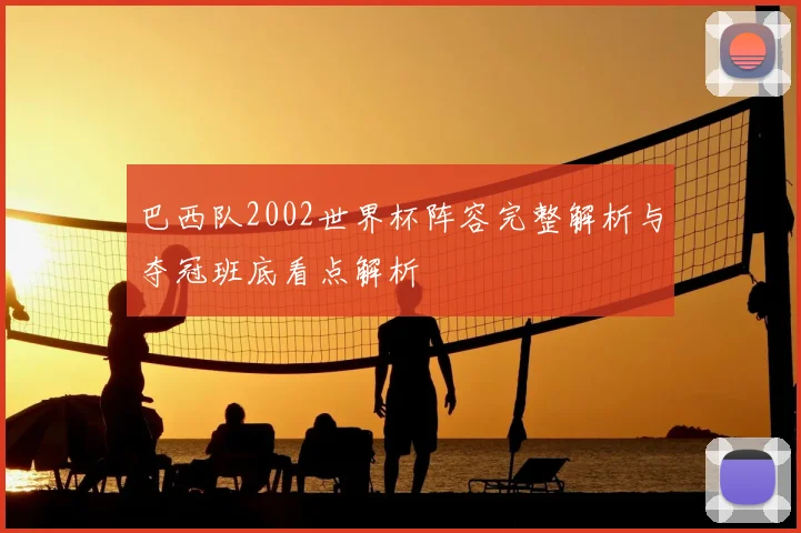 巴西队2002世界杯阵容完整解析与夺冠班底看点解析