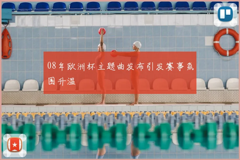 08年欧洲杯主题曲发布引发赛事氛围升温