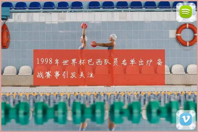 1998年世界杯巴西队员名单出炉 备战赛事引发关注