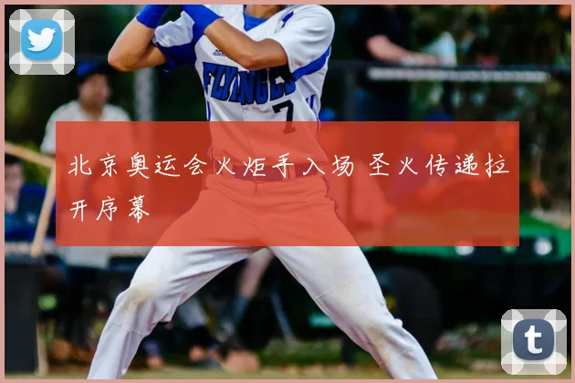 北京奥运会火炬手入场 圣火传递拉开序幕