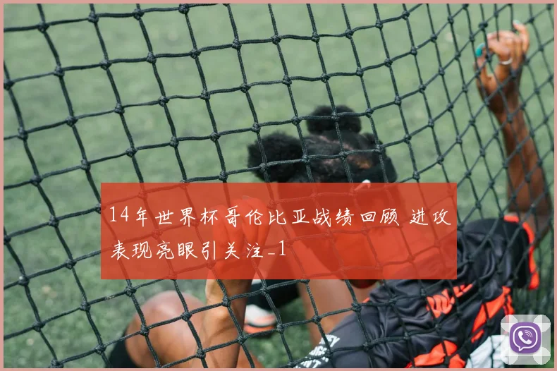 14年世界杯哥伦比亚战绩回顾 进攻表现亮眼引关注_1