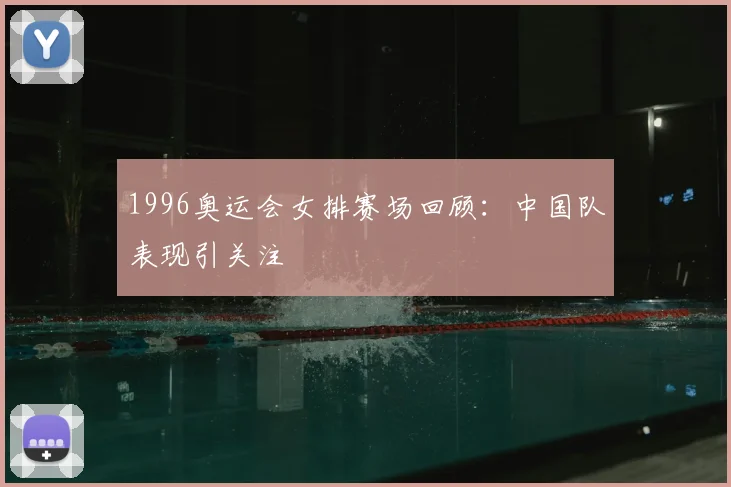 1996奥运会女排赛场回顾:中国队表现引关注