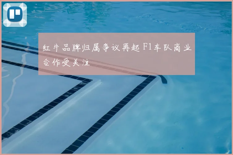 红牛品牌归属争议再起 F1车队商业合作受关注