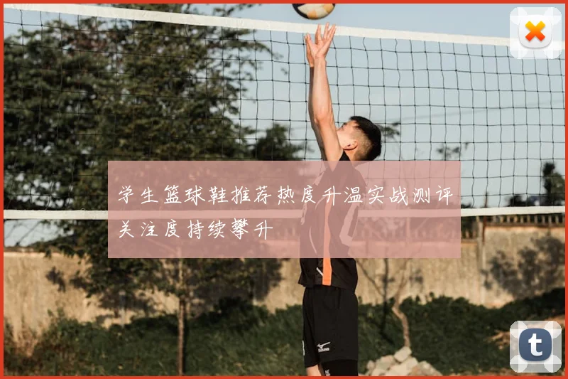 学生篮球鞋推荐热度升温实战测评关注度持续攀升